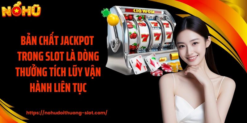 Bản chất jackpot trong slot là dòng thưởng tích lũy vận hành liên tục