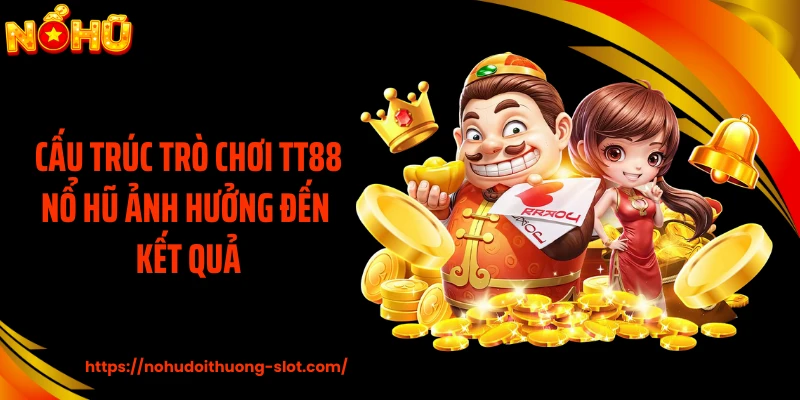 Cấu trúc trò chơi TT88 nổ hũ ảnh hưởng đến kết quả