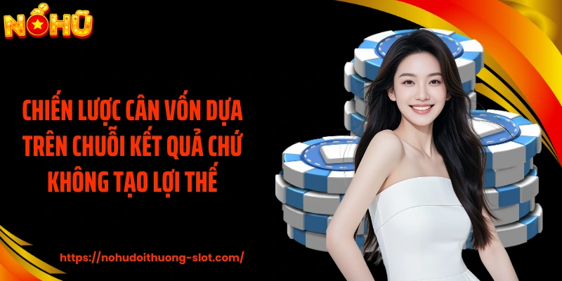 Chiến lược cân vốn dựa trên chuỗi kết quả chứ không tạo lợi thế