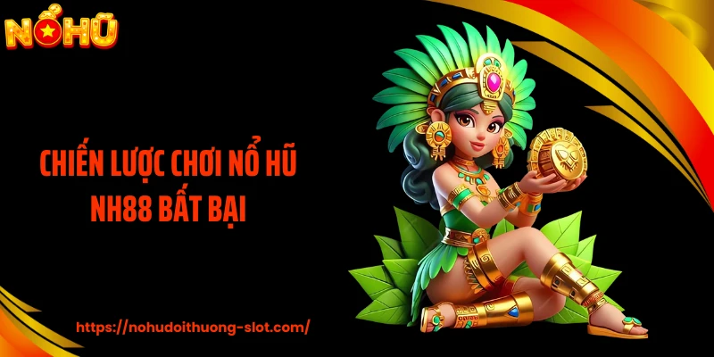 Chiến lược chơi nổ hũ NH88 bất bại