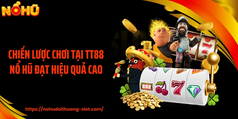 Chiến lược chơi tại TT88 nổ hũ đạt hiệu quả cao