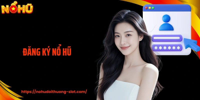 Đăng Ký Nổ Hũ: Tạo Tài Khoản Chơi Game Đơn Giản, Tối Ưu