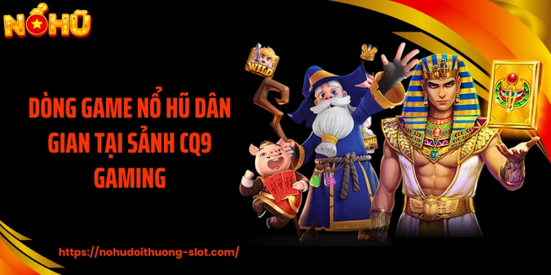 Dòng game nổ hũ dân gian tại sảnh CQ9 Gaming