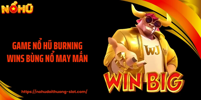 Game nổ hũ Burning Wins bùng nổ may mắn