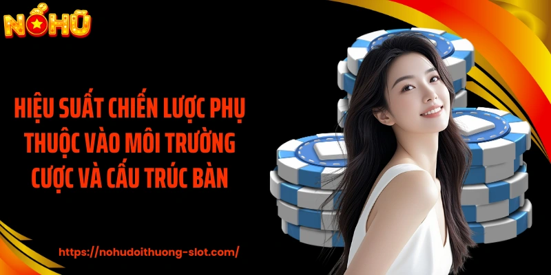 Hiệu suất chiến lược phụ thuộc vào môi trường cược và cấu trúc bàn