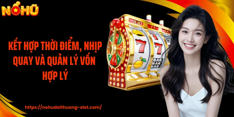 Kết hợp thời điểm, nhịp quay và quản lý vốn hợp lý
