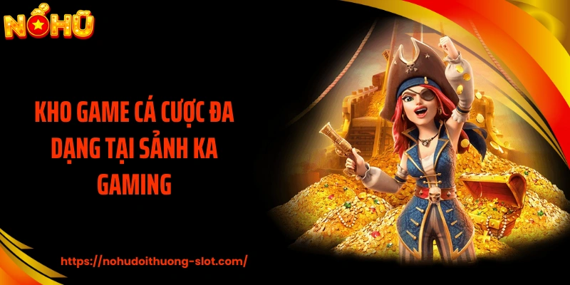 Kho game cá cược đa dạng tại sảnh KA Gaming