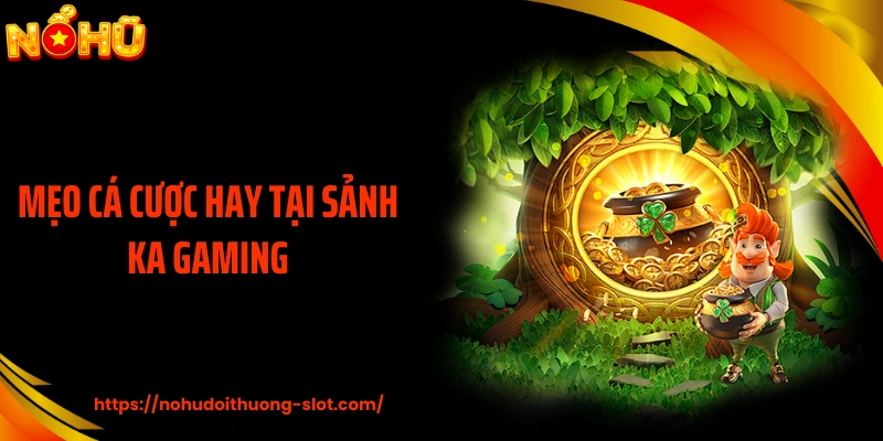 Mẹo cá cược hay tại sảnh KA Gaming