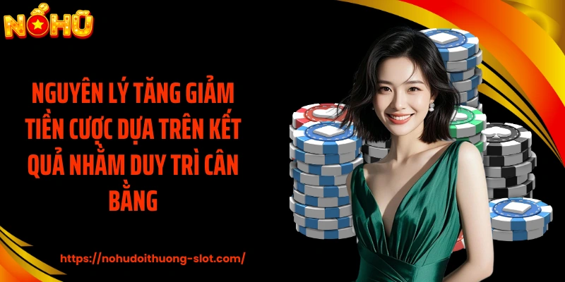 Nguyên lý tăng giảm tiền cược dựa trên kết quả nhằm duy trì cân bằng