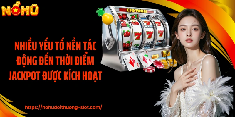 Nhiều yếu tố nền tác động đến thời điểm jackpot được kích hoạt