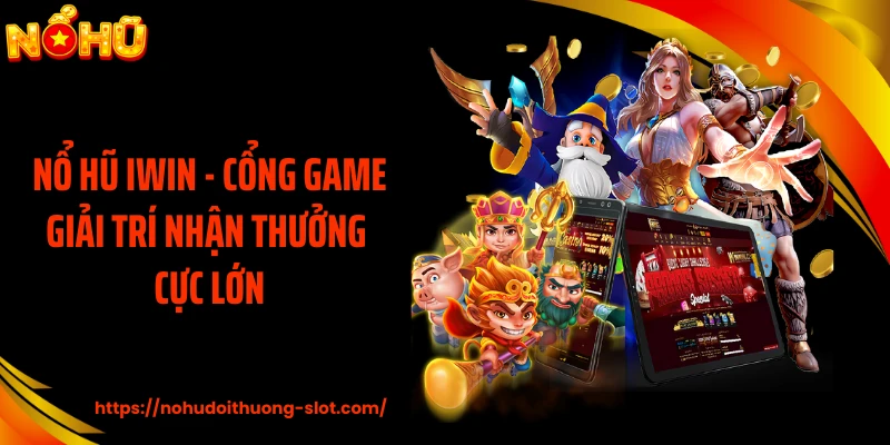 Nổ Hũ IWIN - Cổng Game Giải Trí Nhận Thưởng Cực Lớn