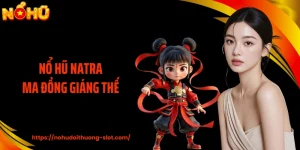 Nổ Hũ Natra Ma Đồng Giáng Thế - Vòng Quay Hũ Thưởng Lớn