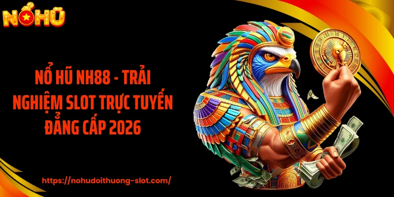 Nổ Hũ NH88 - Trải Nghiệm Slot Trực Tuyến Đẳng Cấp 2026