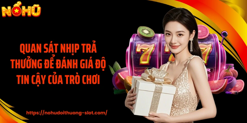 Quan sát nhịp trả thưởng để đánh giá độ tin cậy của trò chơi