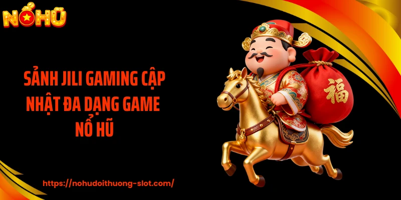 Sảnh JILI Gaming cập nhật đa dạng game nổ hũ