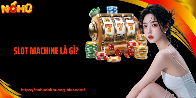 Slot Machine Là Gì Khi Hiểu Đúng Bản Chất Cá Cược Hiện Đại