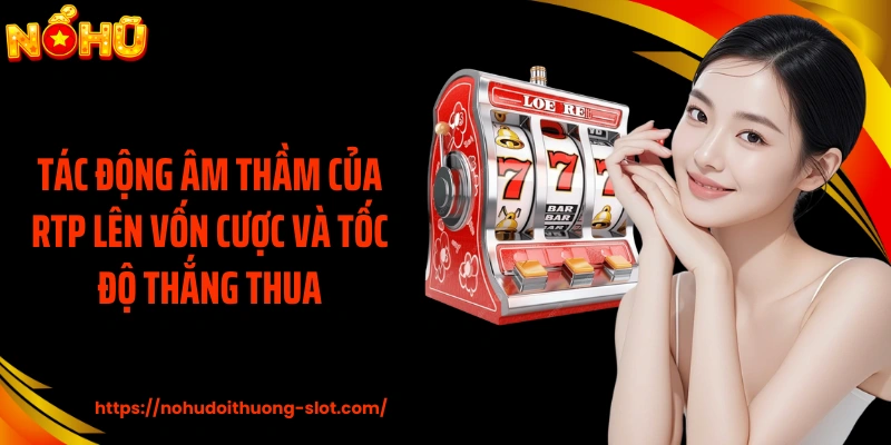 Tác động âm thầm của RTP lên vốn cược và tốc độ thắng thua