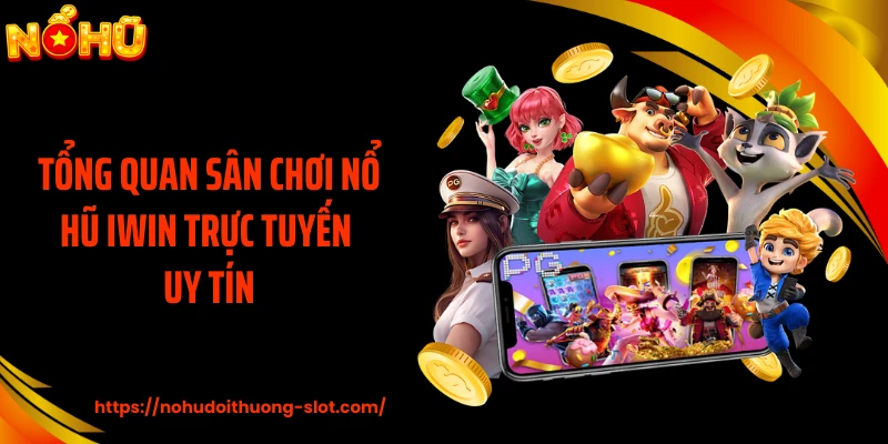 Tổng quan sân chơi nổ hũ IWIN trực tuyến uy tín