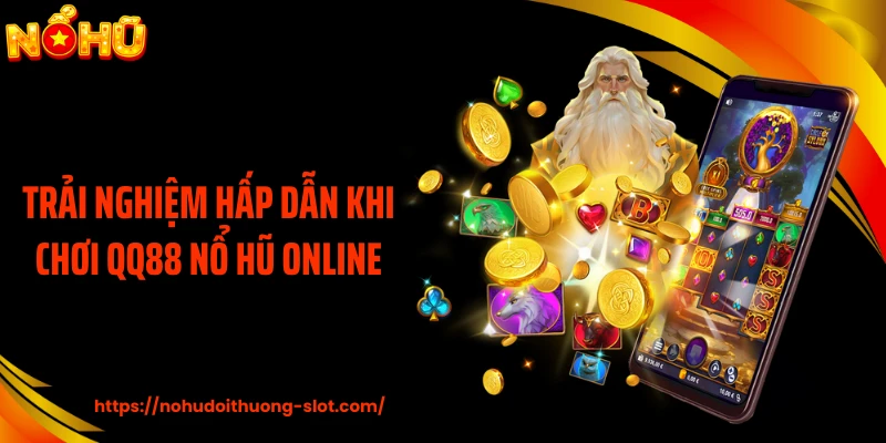 Trải nghiệm hấp dẫn khi chơi QQ88 nổ hũ online