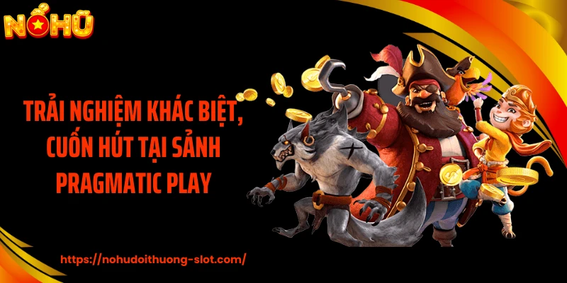 Trải nghiệm khác biệt, cuốn hút tại sảnh Pragmatic Play