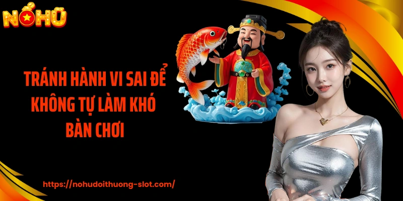 Tránh hành vi sai để không tự làm khó bàn chơi